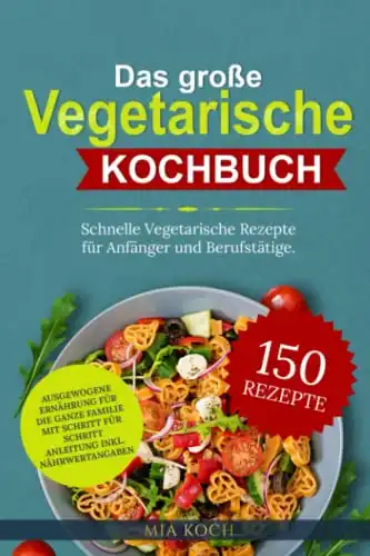 150 Schnelle Vegetarische Rezepte für Familien und Berufstätige: Gesunde Genüsse mit Schritt-für-Schritt Anleitung