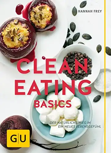 Clean Eating Basics: Natürliche Vitalität für Ihr neues Lebensgefühl