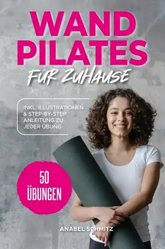 Wand Pilates: 50 Übungen für Zuhause – Stark, flexibel & vital!